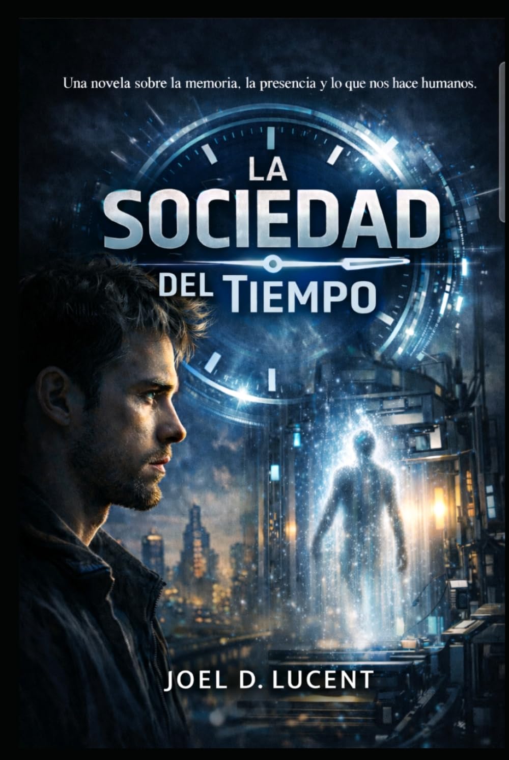 LA SOCIEDAD DEL TIEMPO: Una Novela Sobre La Memoria. La Presencia y Lo Que Nos Hace Humanos