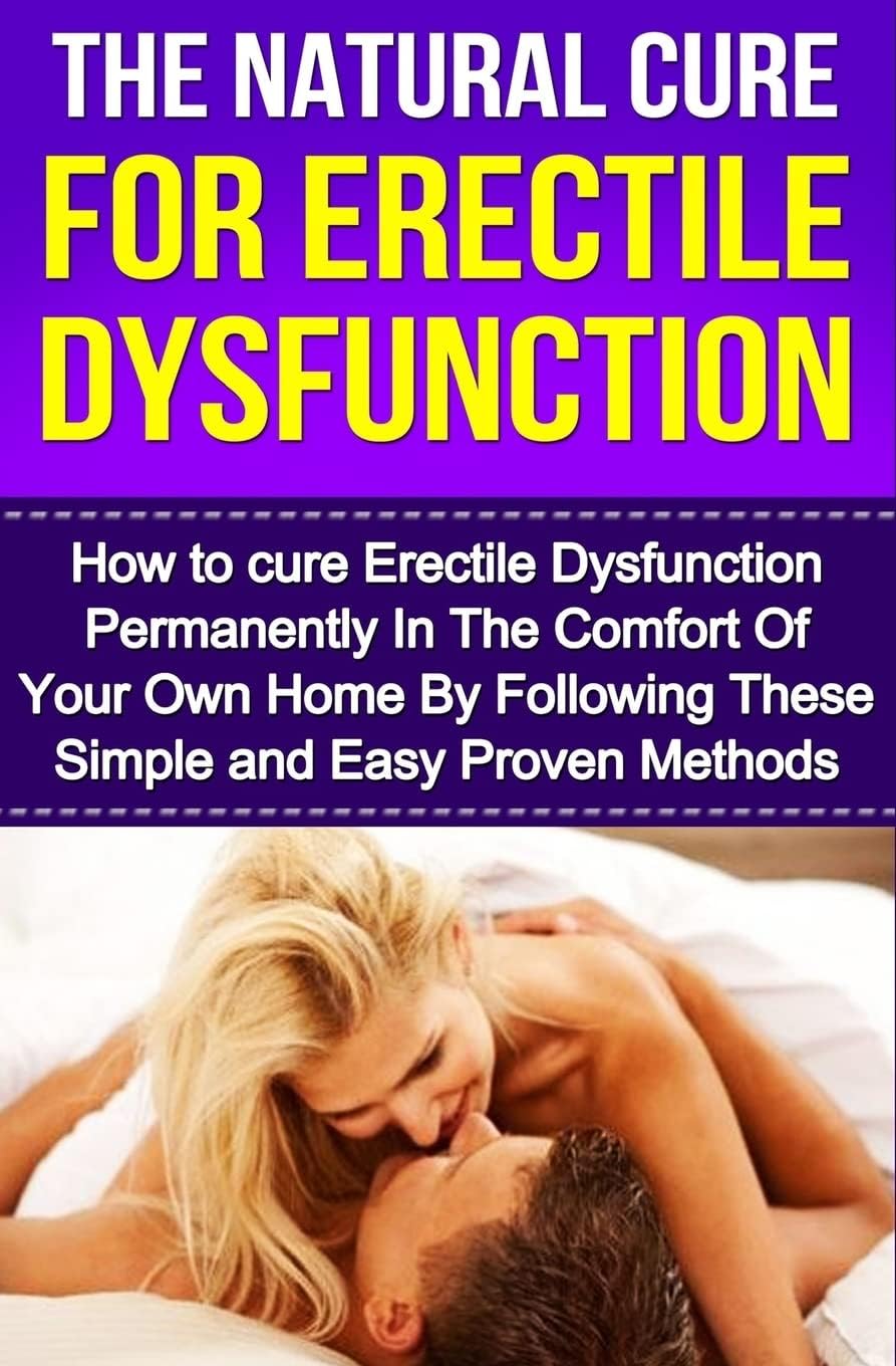 The Natural Cure for Erectile Dysfunction: How to Cure Erectile Dysfunction and Impotency Permanently in the Comfort of Your Own Home by Following ... Impotance, Erection, Erectile Strength)