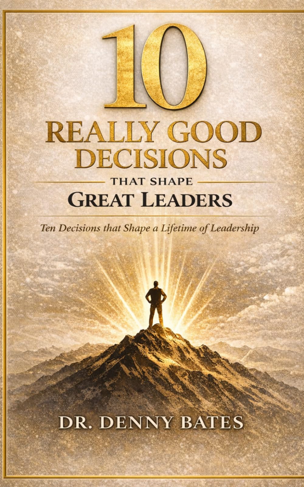 10 Really Good Decisions That Shape Great Leaders: Ten decisions that shape a lifetime of leadership