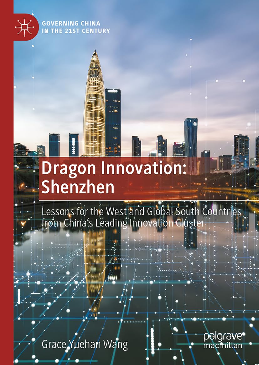 Dragon Innovation: Shenzhen: Lessons for the West and global south countries from China’s leading innovation cluster (Governing China in the 21st Century)