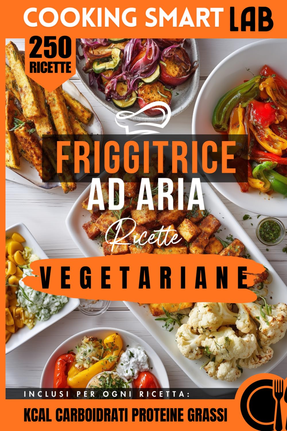 250 Ricette per Friggitrice ad Aria - Vegetariane: Piatti croccanti, leggeri e incredibilmente gustosi: ricette vegetariane semplici, veloci e ... ... Collana Completa per una Cucina Intelligente)