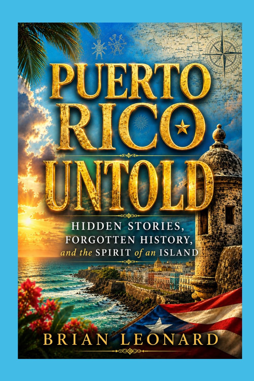 PUERTO RICO UNTOLD: Hidden Stories, Forgotten History, and the Spirit of an Island