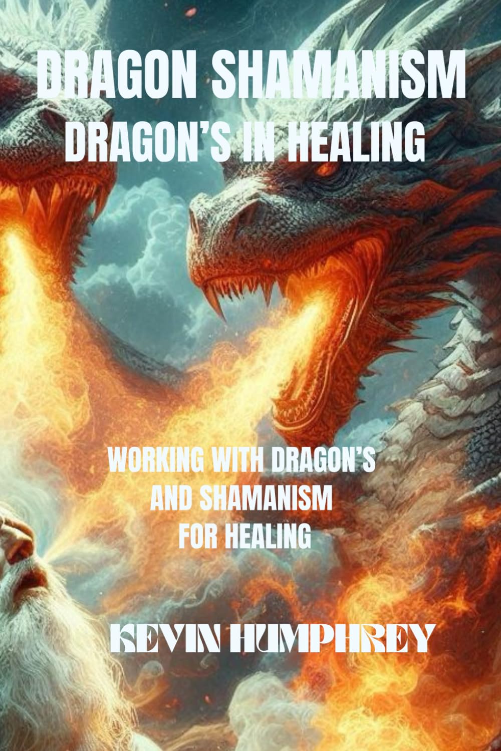 Dragon Shamanism - Dragon’s in Healing: Working with Dragon’s and Shamanism for Healing (The adventures with Dragons)      Paperback – September 2, 2024