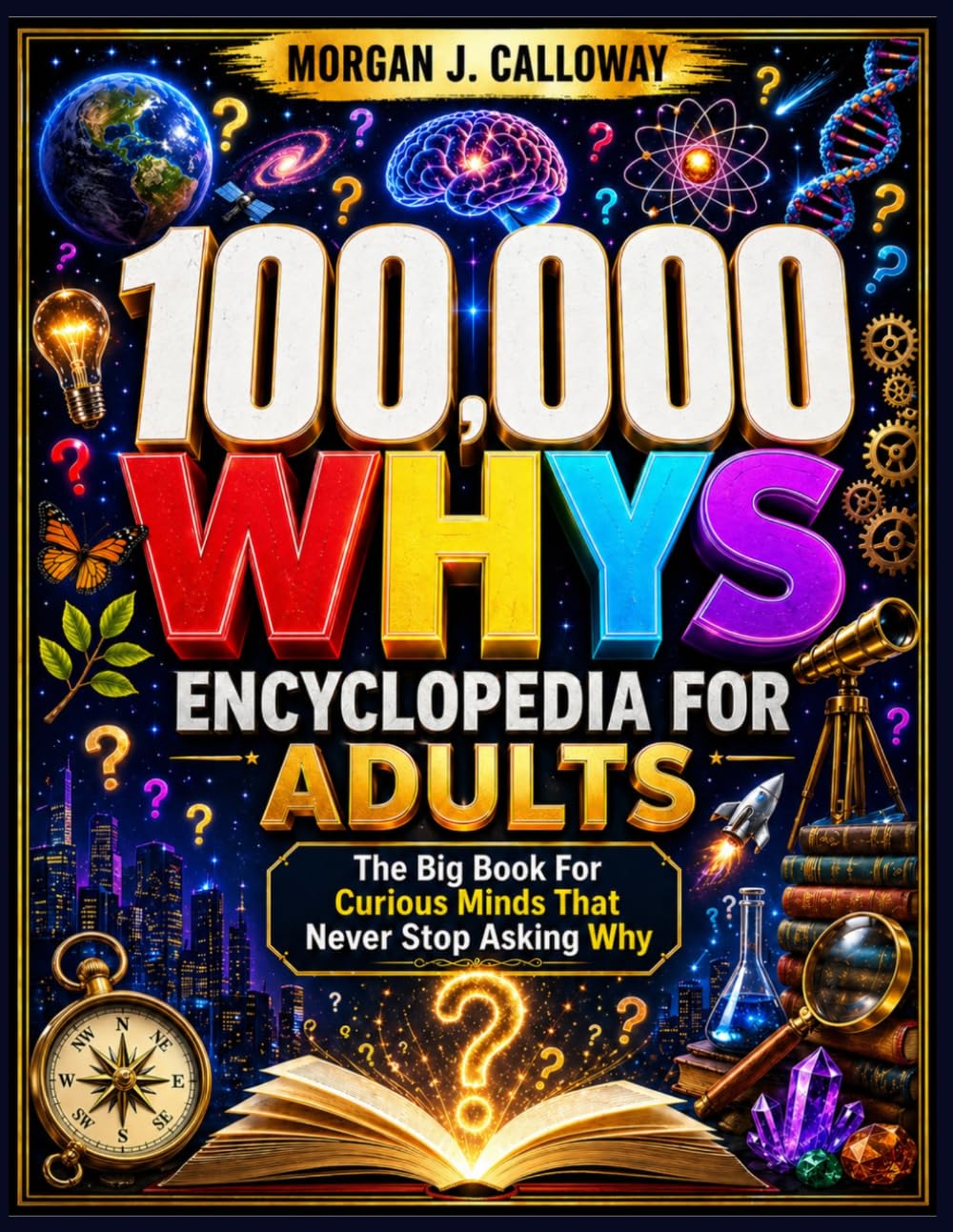 100000 Whys Encyclopedia For Adults: The Big Book For Curious Minds That Never Stop Asking Why : Over 1000 Questions and Answers Inside