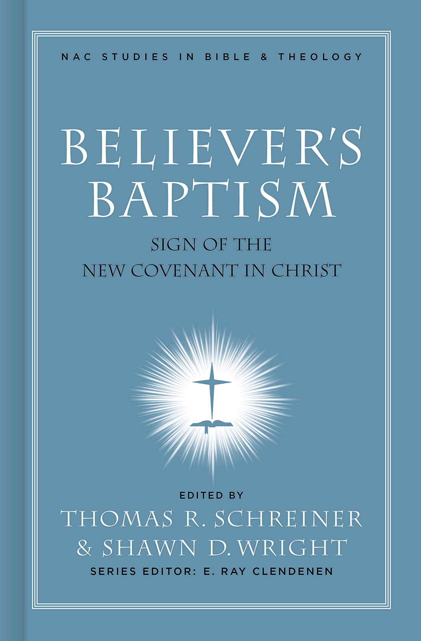 Believer's Baptism: Sign of the New Covenant in Christ (New American Commentary Studies in Bible and Theology)