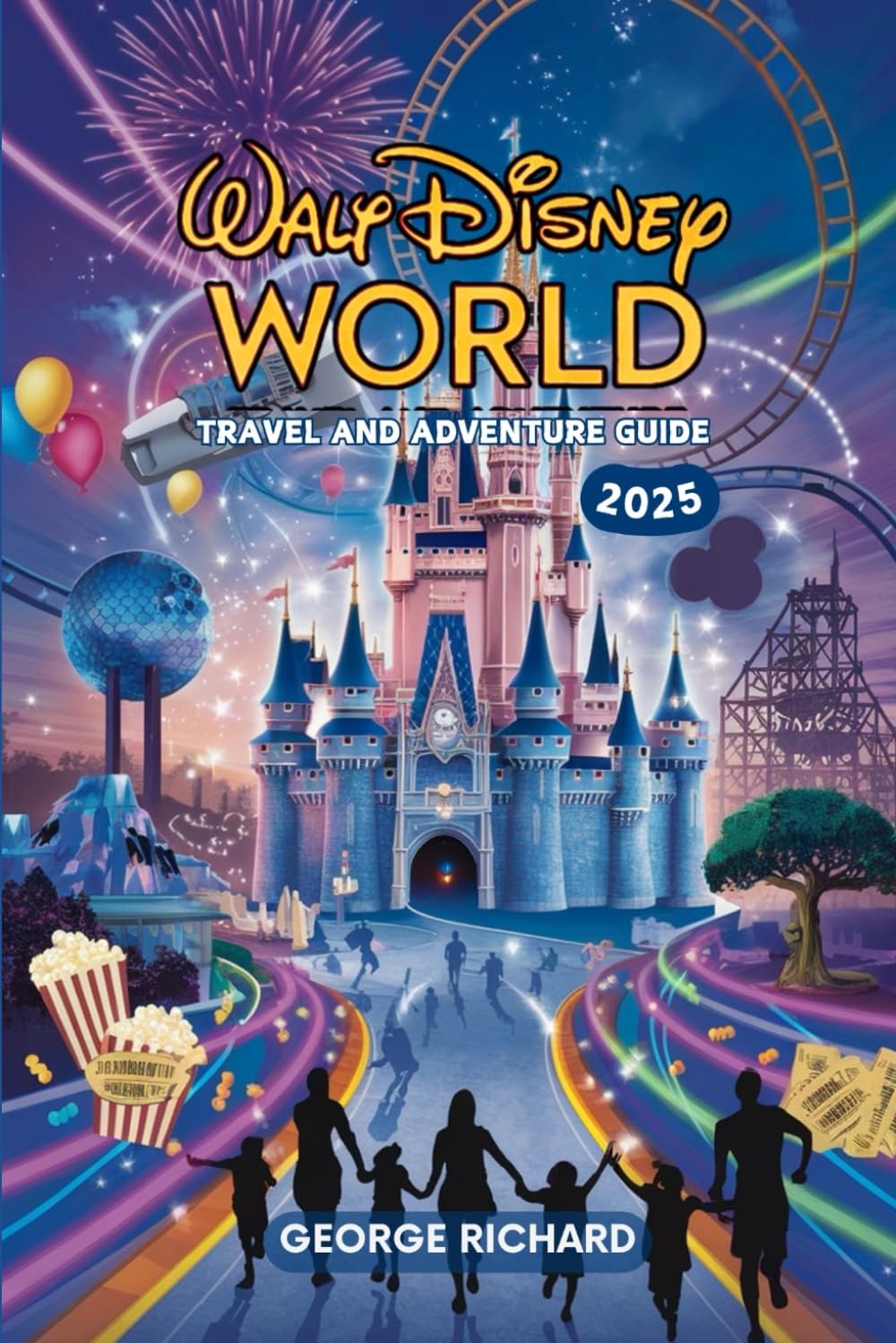 WALT DISNEY WORLD TRAVEL AND ADVENTURE GUIDE 2025: Discover Walt Disney World, Explore Magic Kingdom, Epcot, Hollywood Studios, Animal Kingdom, ... and Hidden Gems (The Magic Explorer)