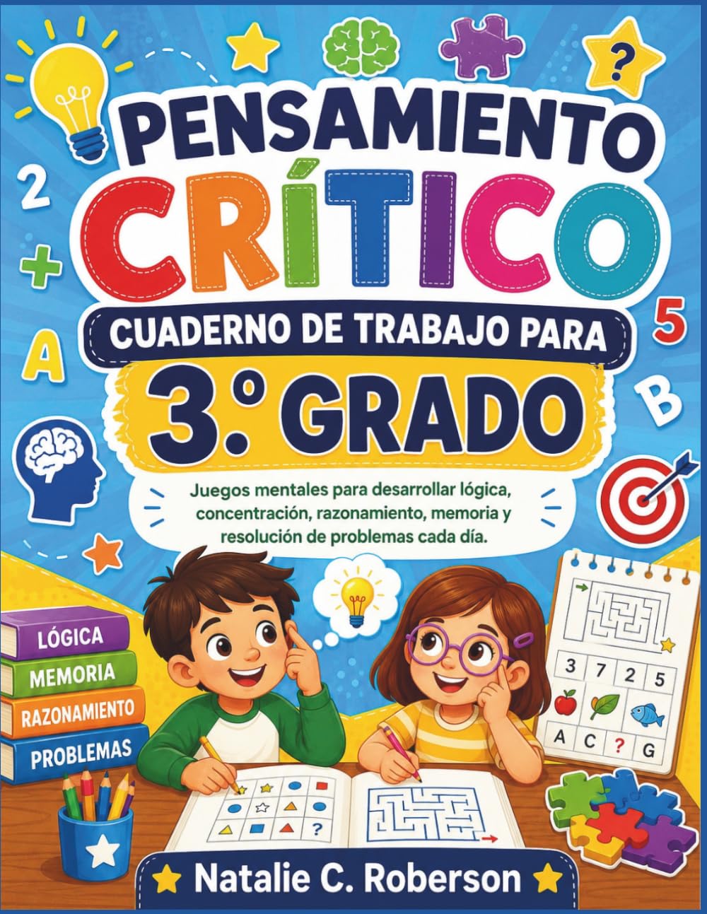 PENSAMIENTO CRÍTICO CUADERNO DE TRABAJO PARA 3.º GRADO: Juegos mentales para desarrollar lógica, concentración, razonamiento, memoria y resolución de problemas cada día.