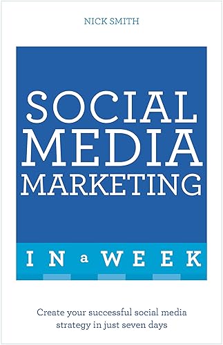 Social Media Marketing In A Week: Create Your Successful Social Media Strategy In Just Seven Days (Teach Yourself In a Week)