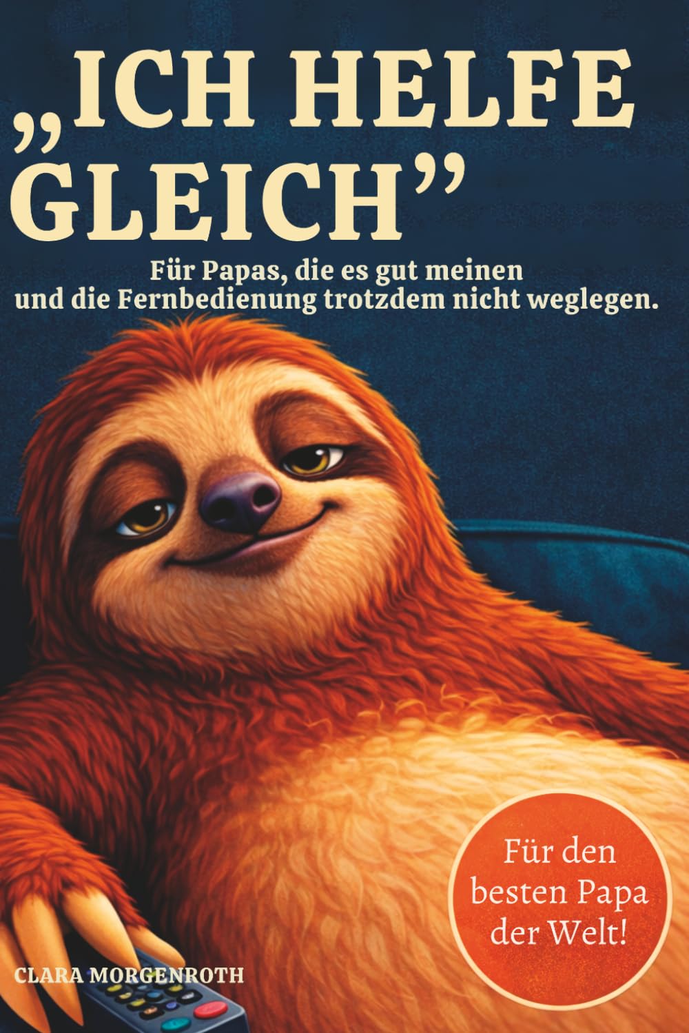 „Ich helfe gleich" Für Papas, die es gut meinen — und die Fernbedienung trotzdem nicht weglegen: Humorvolles Geschenkbuch zum Vatertag, Geburtstag oder einfach so — für jeden Papa