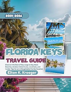 Florida Keys Travel Guide 2025-2026 (Full-Color): Discover the Best of Key Largo to Key West: Beaches, Outdoor Adventures, Local Eats, and Insider Tips for an Unforgettable Vacation