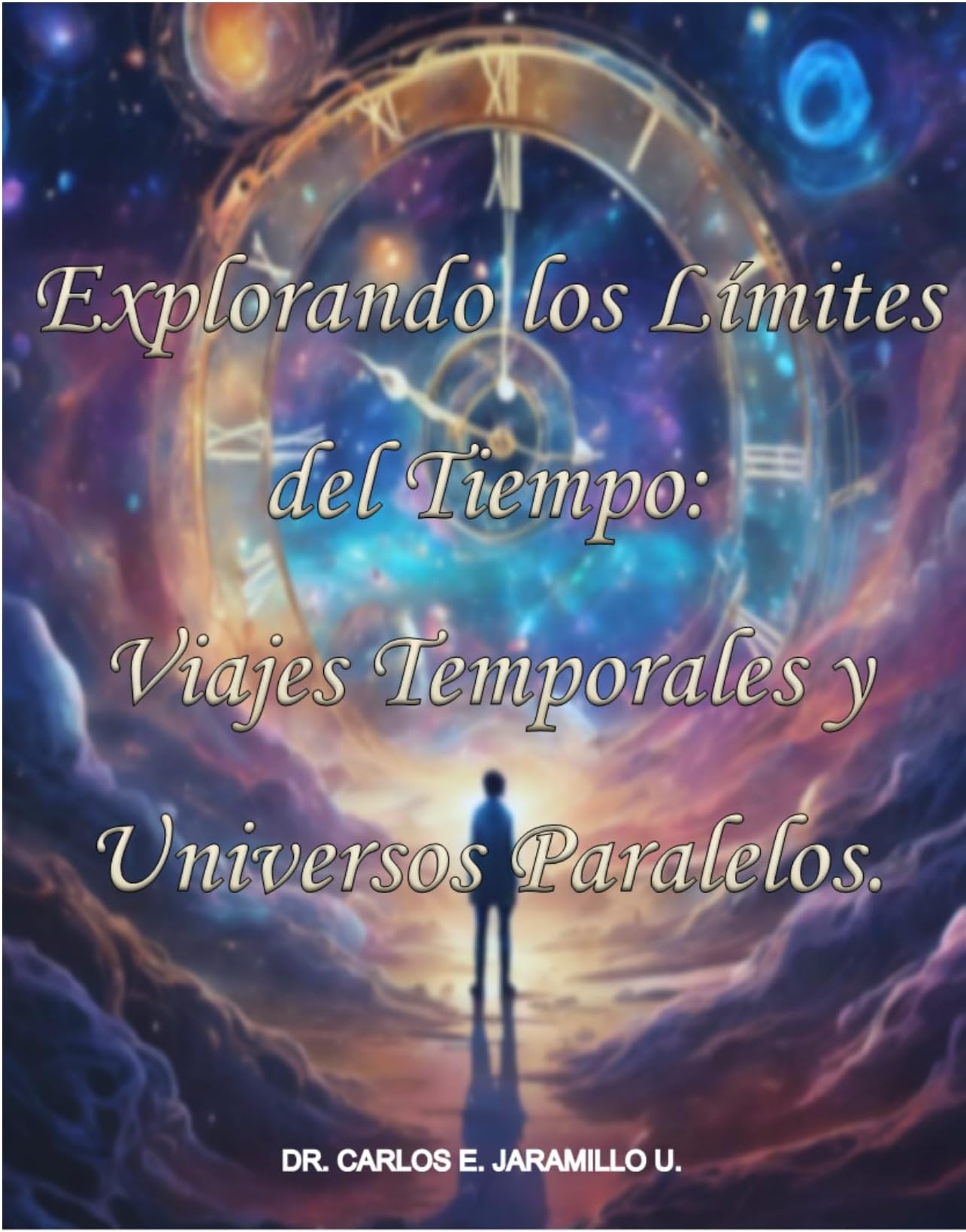 Explorando los Límites del Tiempo: Viajes Temporales y Universos Paralelos. (Spanish Edition)