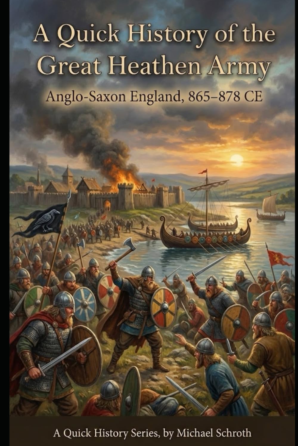 A Quick History of the Great Heathen Army: Anglo-Saxon England, 865–878 CE (A Quick History Series)