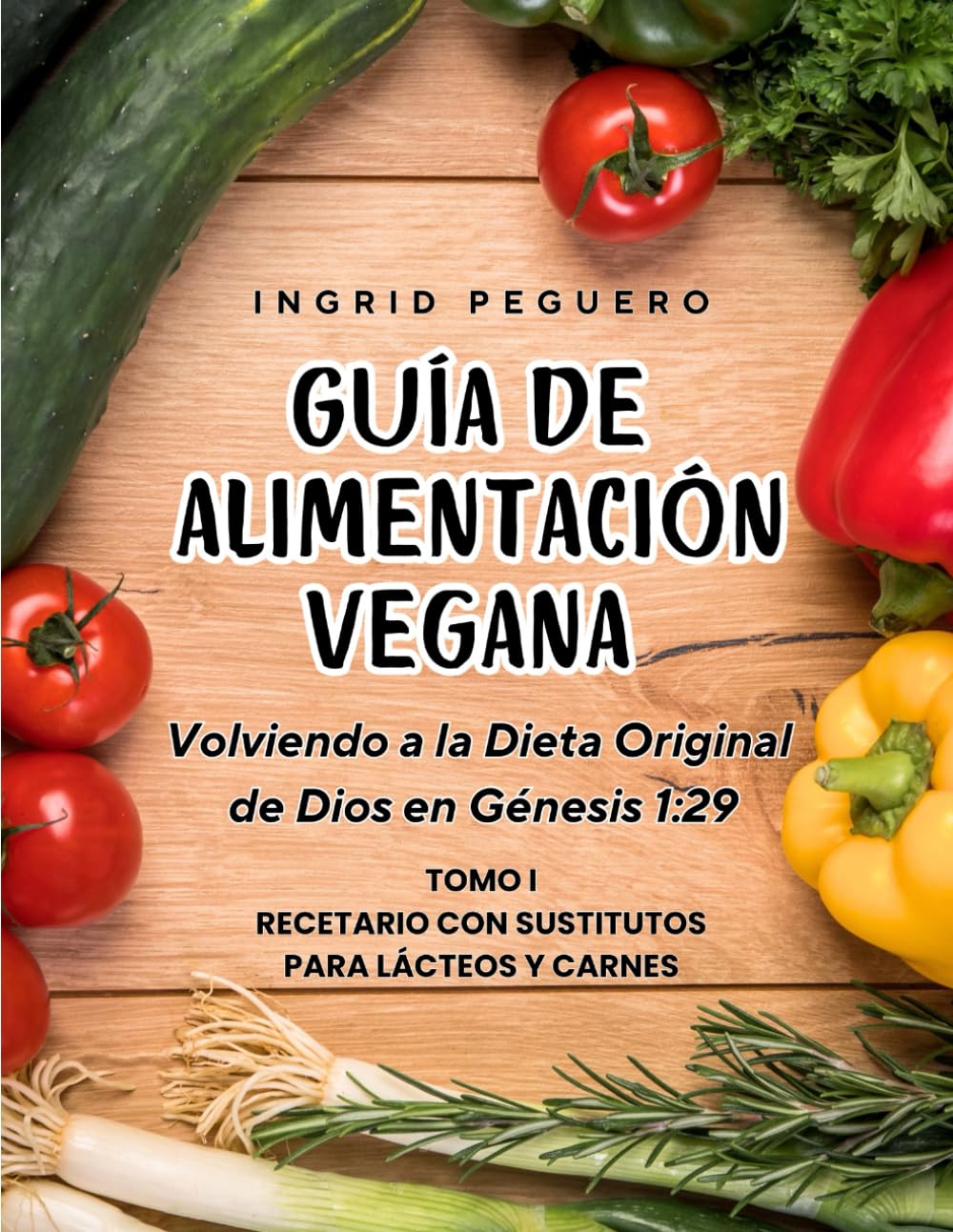 Guía de Alimentación Vegana: Volviendo a la Dieta Original de Dios en Genesis 1:29 Tomo 1 Recetario con Sustitutos para Lacteos y Carnes (COCINA VEGETARIANA VEGANA) (Spanish Edition)      Paperback – Large Print, June 6, 2024