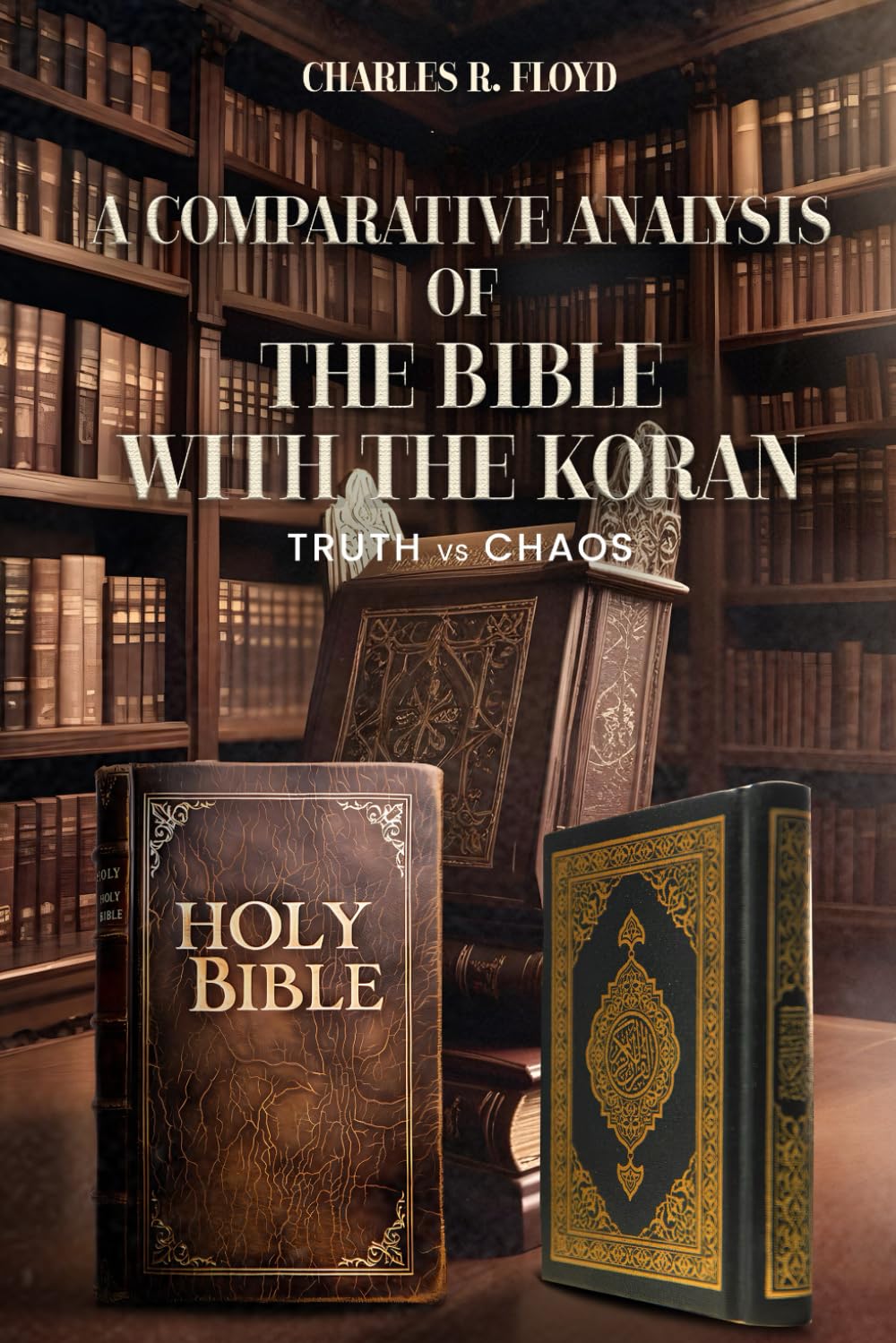 A COMPARATIVE ANALYSIS OF THE BIBLE WITH THE KORAN: Truth Vs Chaos