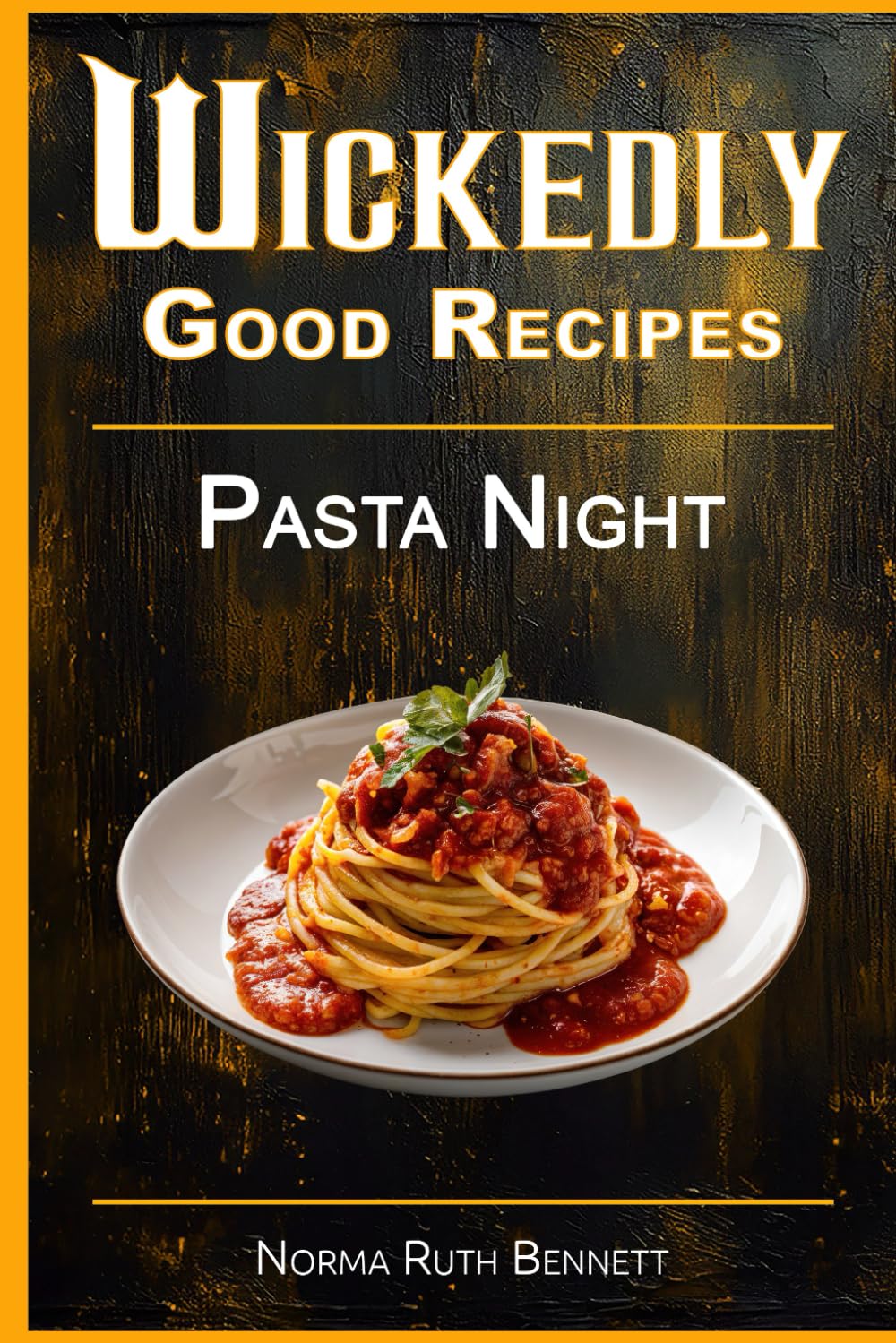 Wickedly Good Recipes - Pasta Night: Bold Flavors. Simple Prep. Unforgettable International Pasta Nights. (Wickedly Good Recipe Cookbooks)
