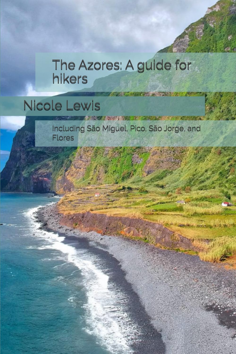 The Azores: A guide for hikers: Including São Miguel, Pico, São Jorge, and Flores