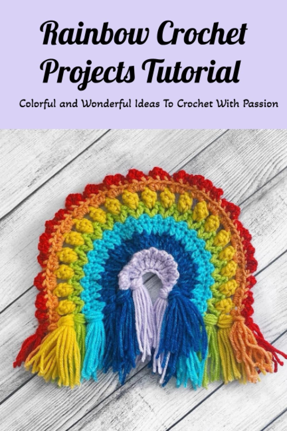 Rainbow Crochet Projects Tutorial: Colorful and Wonderful Ideas To Crochet With Passion: Crocheted Gift for Kids