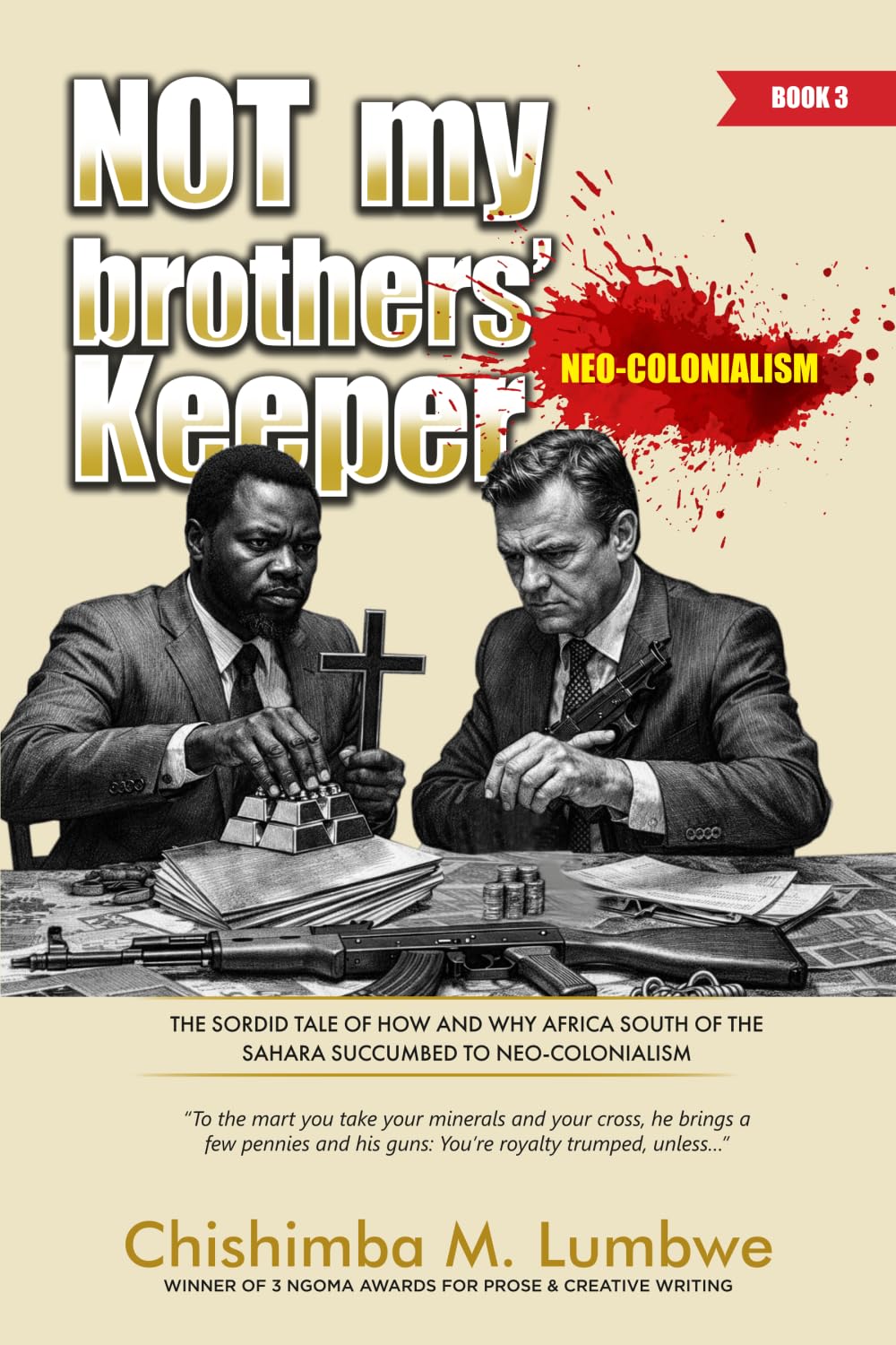 Not My Brothers' Keeper –Book 3: Neo-Colonialism: The Sordid Tale of How and Why Africa South of the Sahara Succumbed to Neo-Colonialism