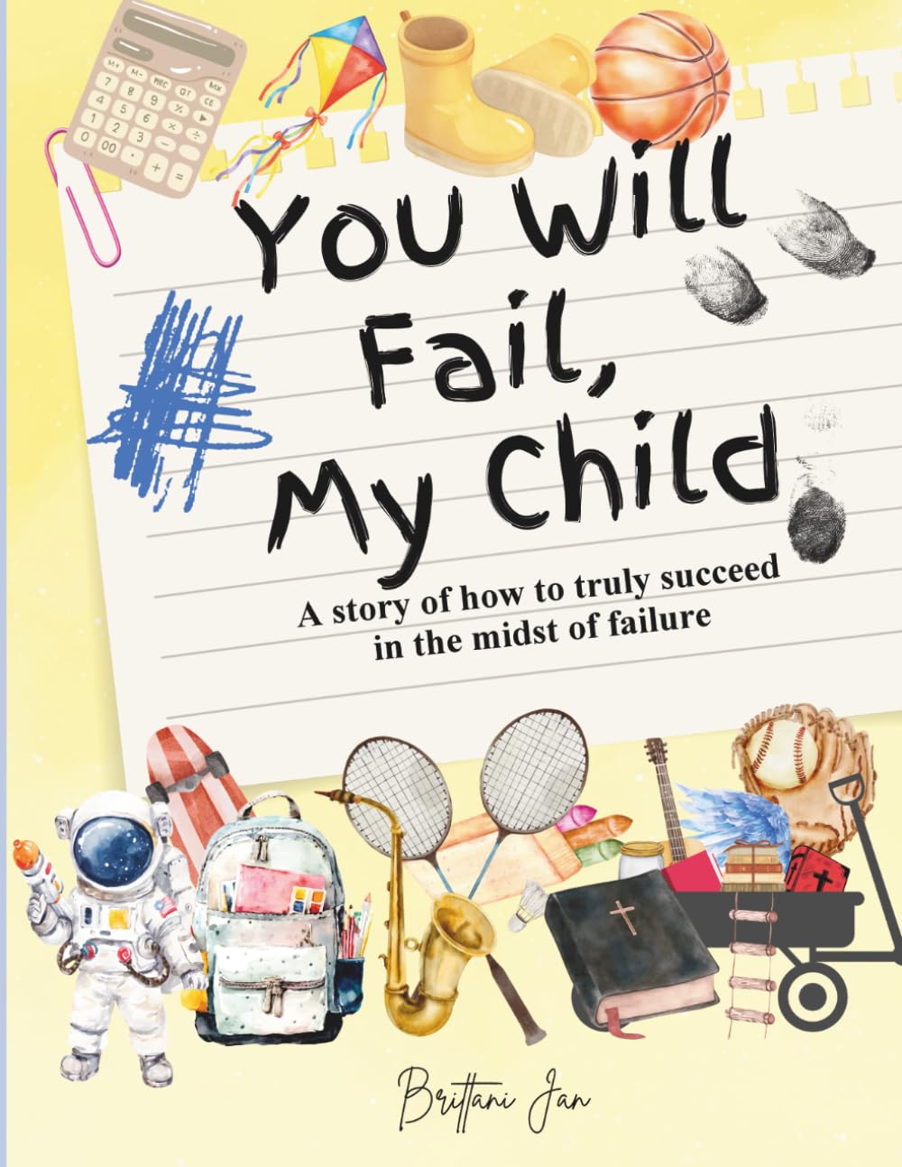 You Will Fail, My Child: A Story of How to Truly Succeed in the Midst of Failure