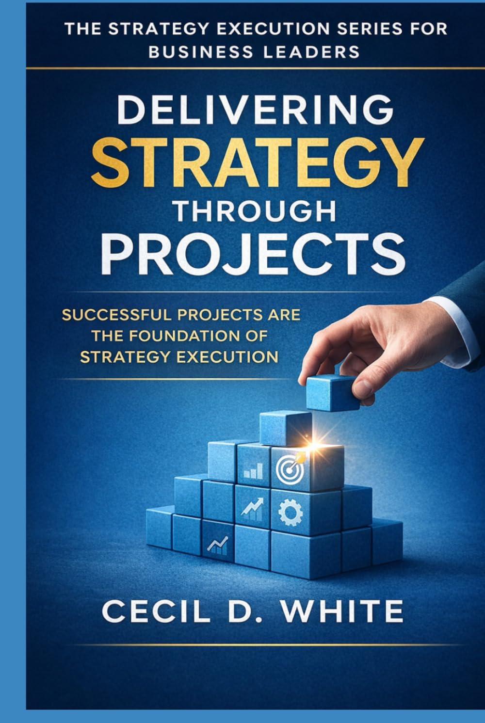 Delivering Strategy through Projects (The Strategy Execution Series for Business Leaders)