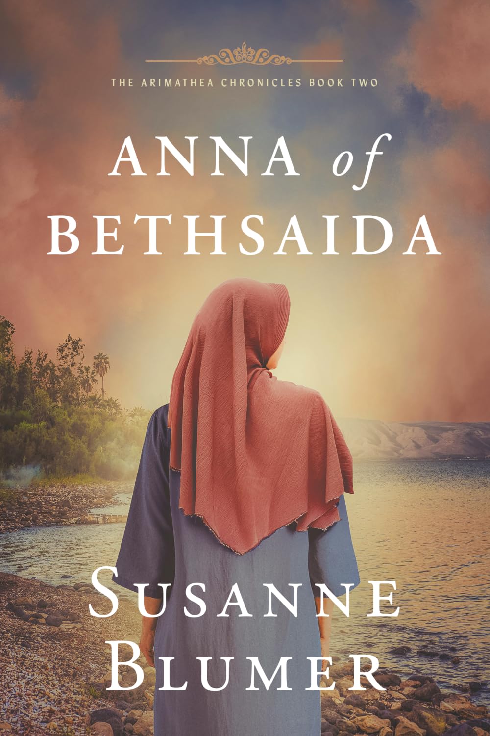 Anna of Bethsaida: Christian Biblical Historical Fiction Novel Set In First Century: 2 (The Arimathea Chronicles)