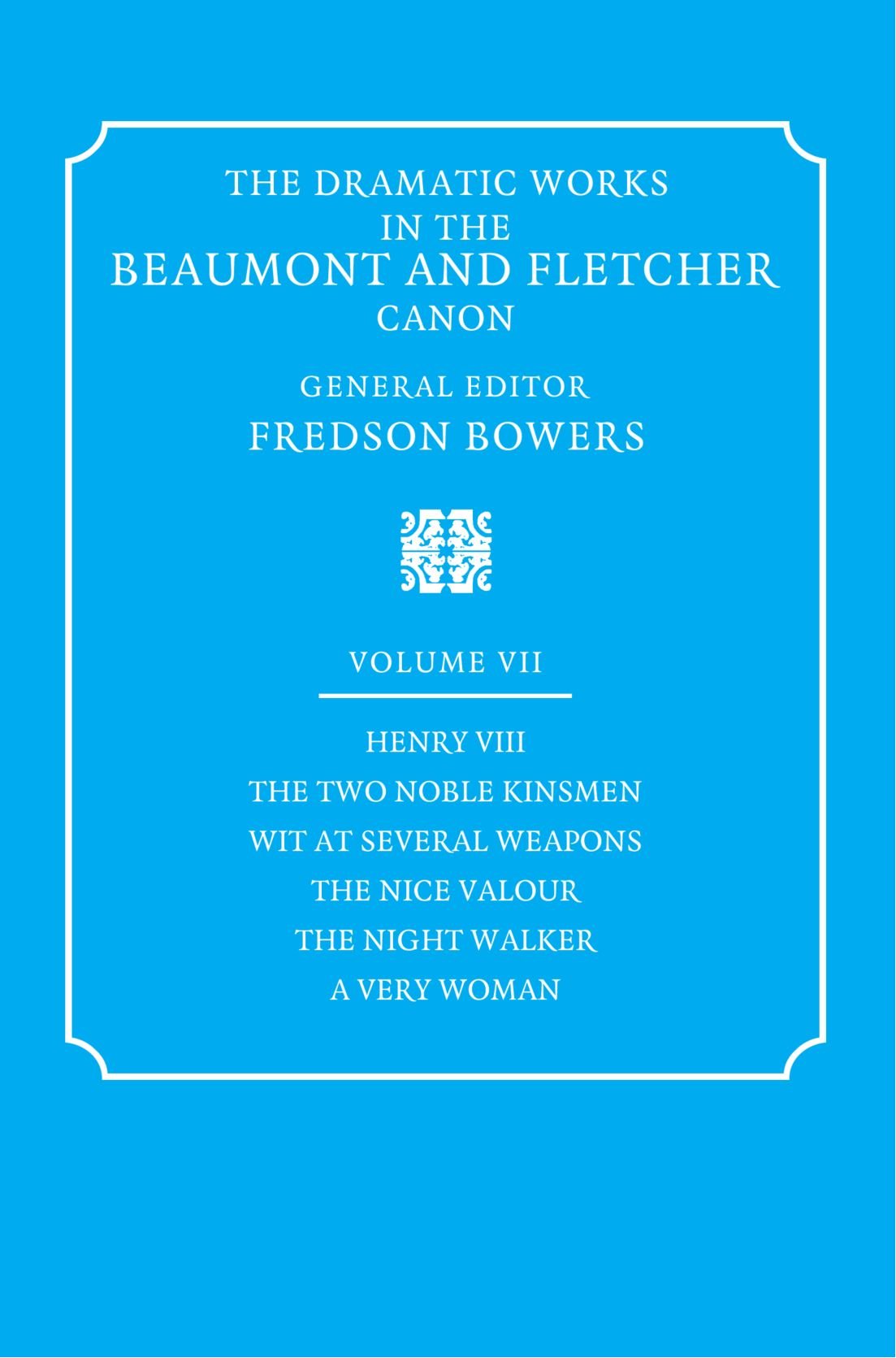 The Dramatic Works in the Beaumont and Fletcher Canon: Volume 7, Henry VIII, The Two Noble Kinsmen, Wit at Several Weapons, The Nice Valour, The Night Walker, A Very Woman