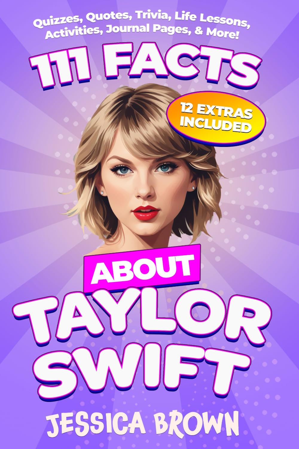 111 Facts About Taylor Swift: Quizzes, Quotes, Trivia, Life Lessons, Activities, Journal Pages, & More!