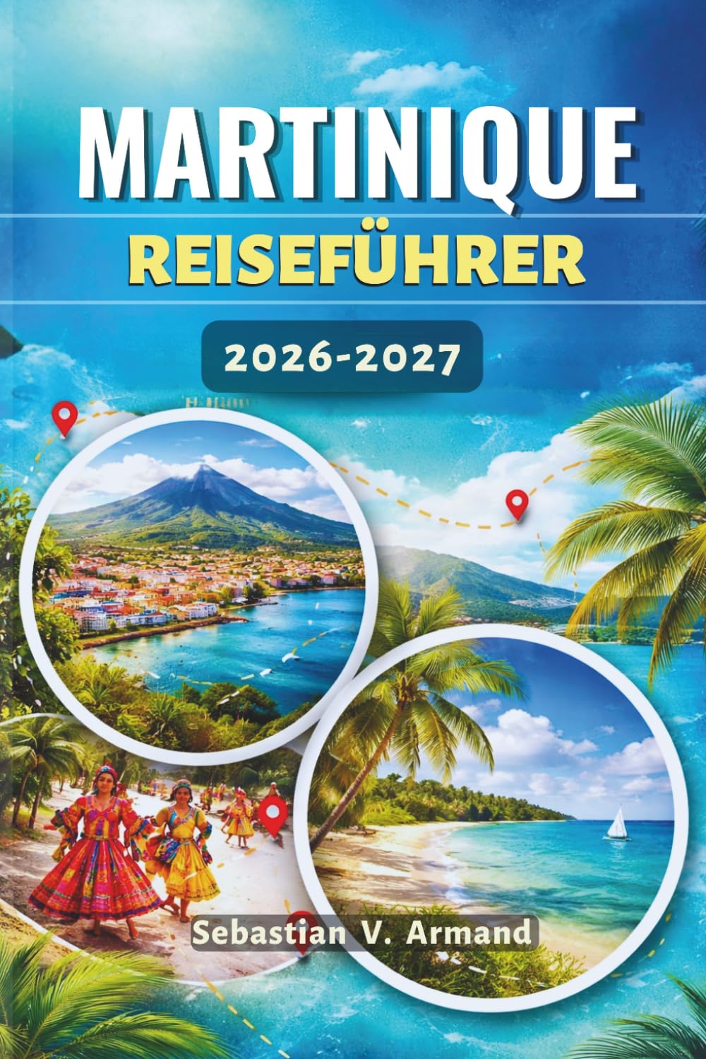 MARTINIQUE REISEFÜHRER 2026 - 2027: Entdecken Sie eine lebendige Insel in der Karibik mit unberührten Stränden, üppigen Regenwäldern, Vulkangipfeln ... farbenfrohe Karten zum Leben erweckt werden.