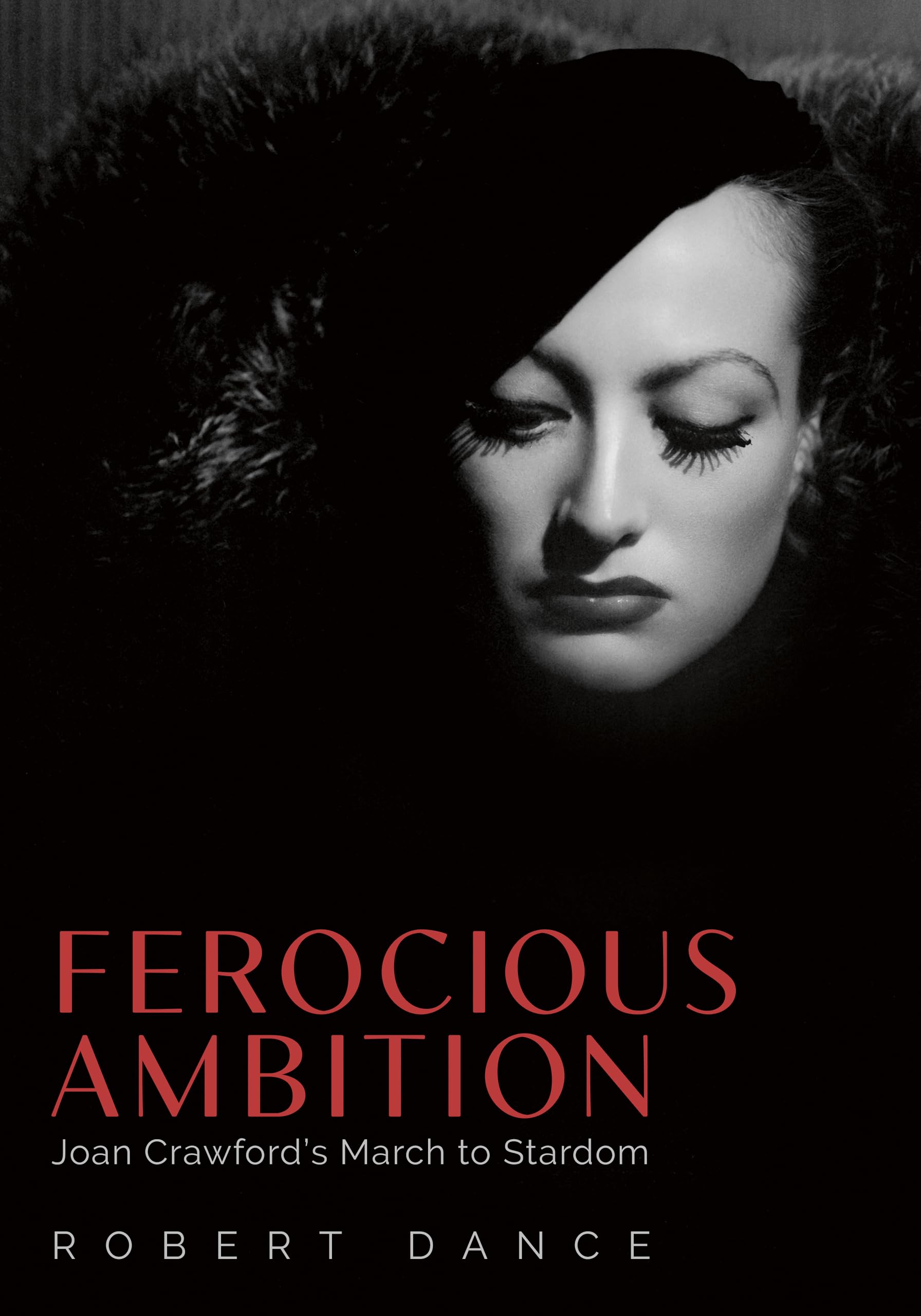 Ferocious Ambition  Joan Crawfords March to Stardom by Robert Dance HARDBACK