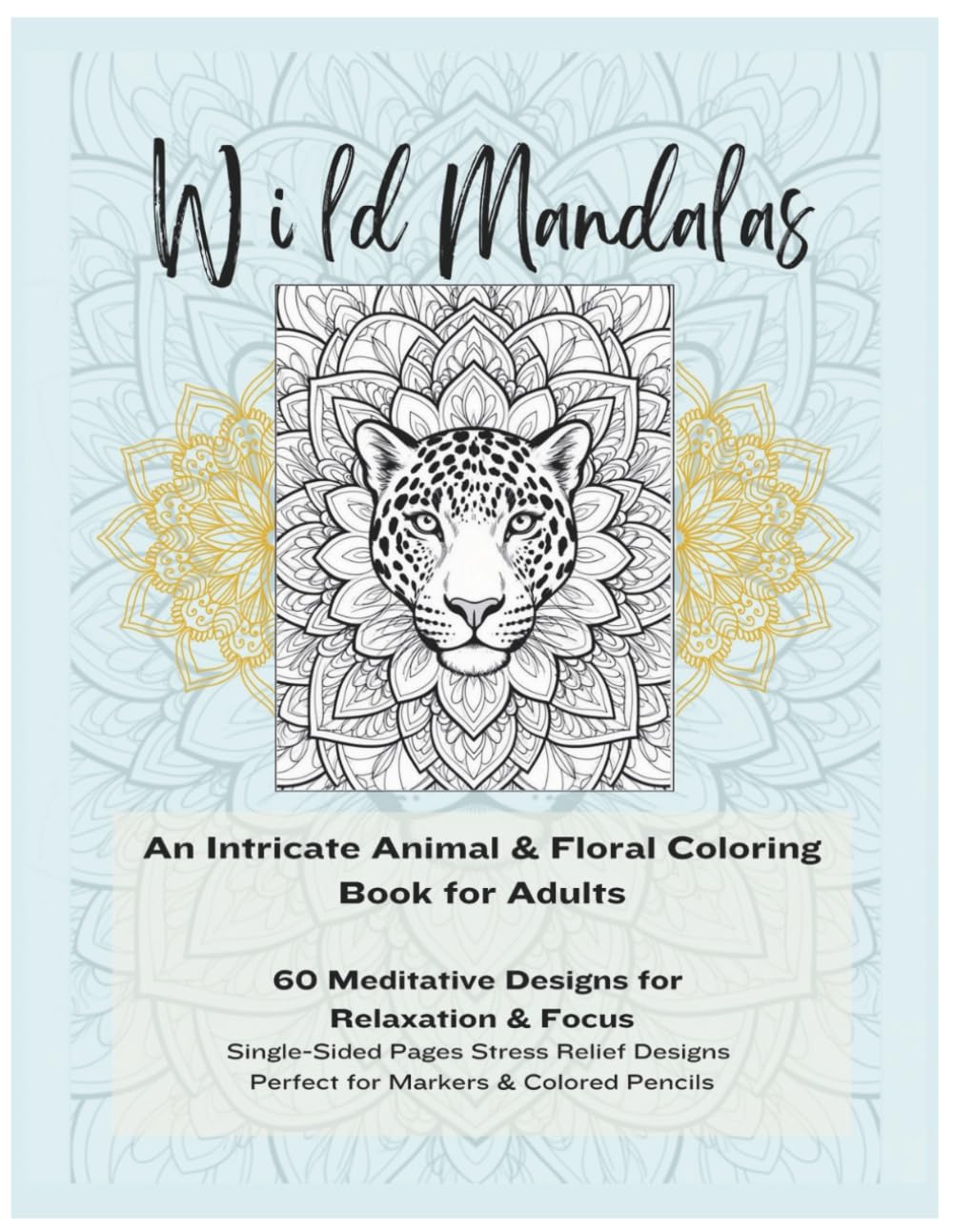 Wild Mandalas: An Intricate Animal & Floral Coloring Book for Adults: Stress Relief Designs Featuring Lions, Tigers, Wolves, Butterflies, Botanicals & Detailed Mandala Patterns