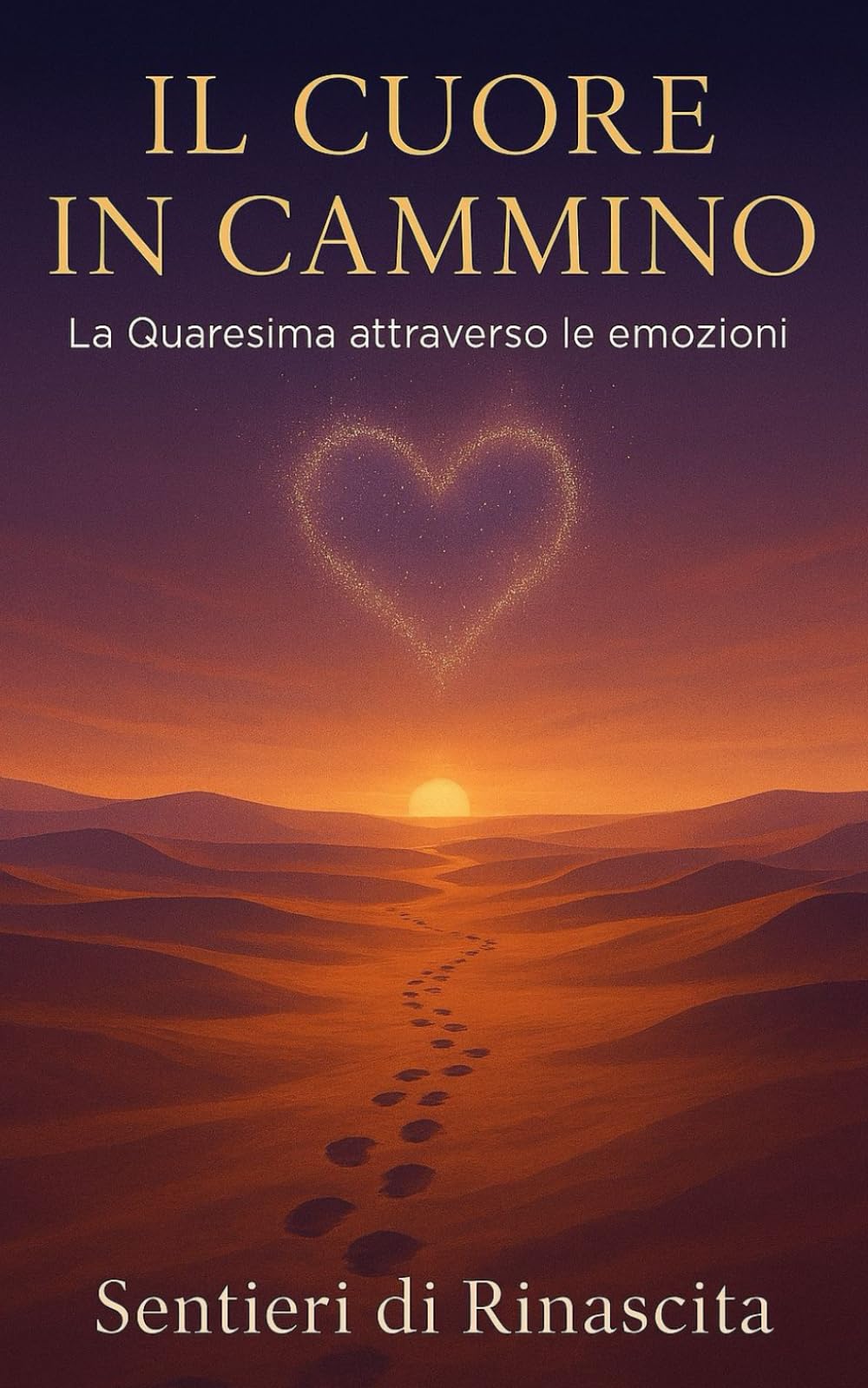 IL CUORE IN CAMMINO.: LA QUARESIMA ATTRAVERSO LE EMOZIONI.