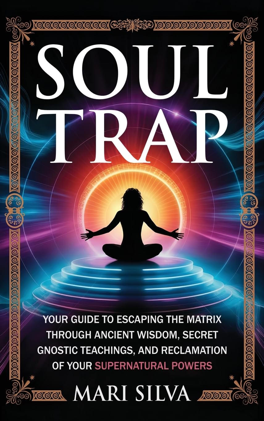 Soul Trap: Your Guide to Escaping the Matrix Through Ancient Wisdom, Secret Gnostic Teachings, and Reclamation of Your Supernatural Powers