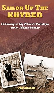 Sailor Up the Khyber: Following in My Father's Footsteps on the Afghan Border