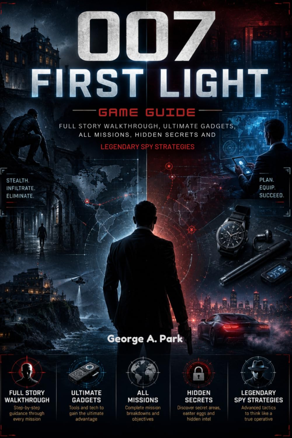 007 First Light Game Guide: Full Story Walkthrough, Ultimate Gadgets, All Missions, Hidden Secrets and Legendary Spy Strategies