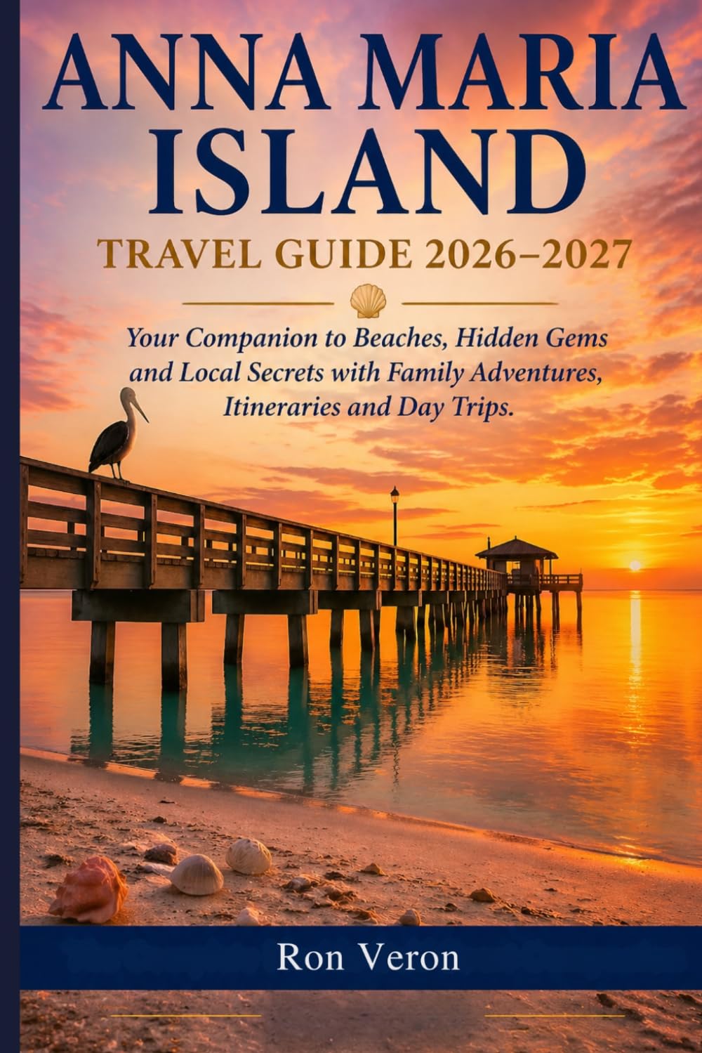 ANNA MARIA ISLAND TRAVEL GUIDE 2026 – 2027: Your Companion to Beaches, Hidden Gems and Local Secrets with Family Adventures, Itineraries and Day Trips.