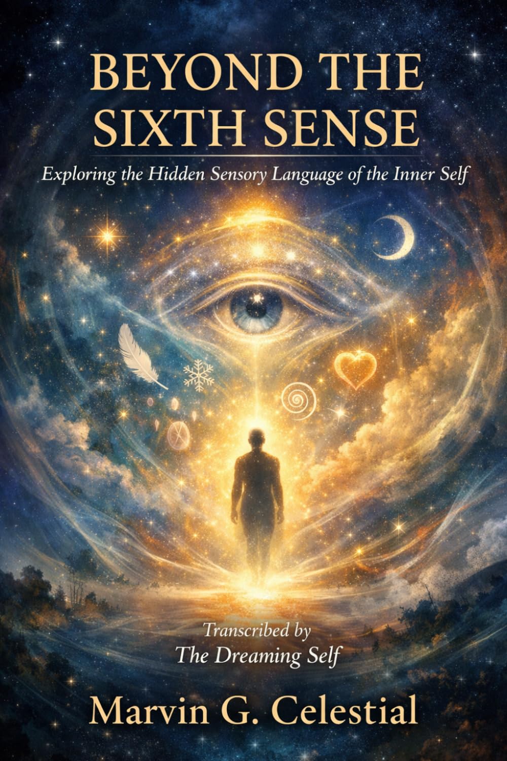 BEYOND THE SIXTH SENSE: Exploring the Hidden Sensory Language of the Inner Self Transcribed by The Dreaming Self