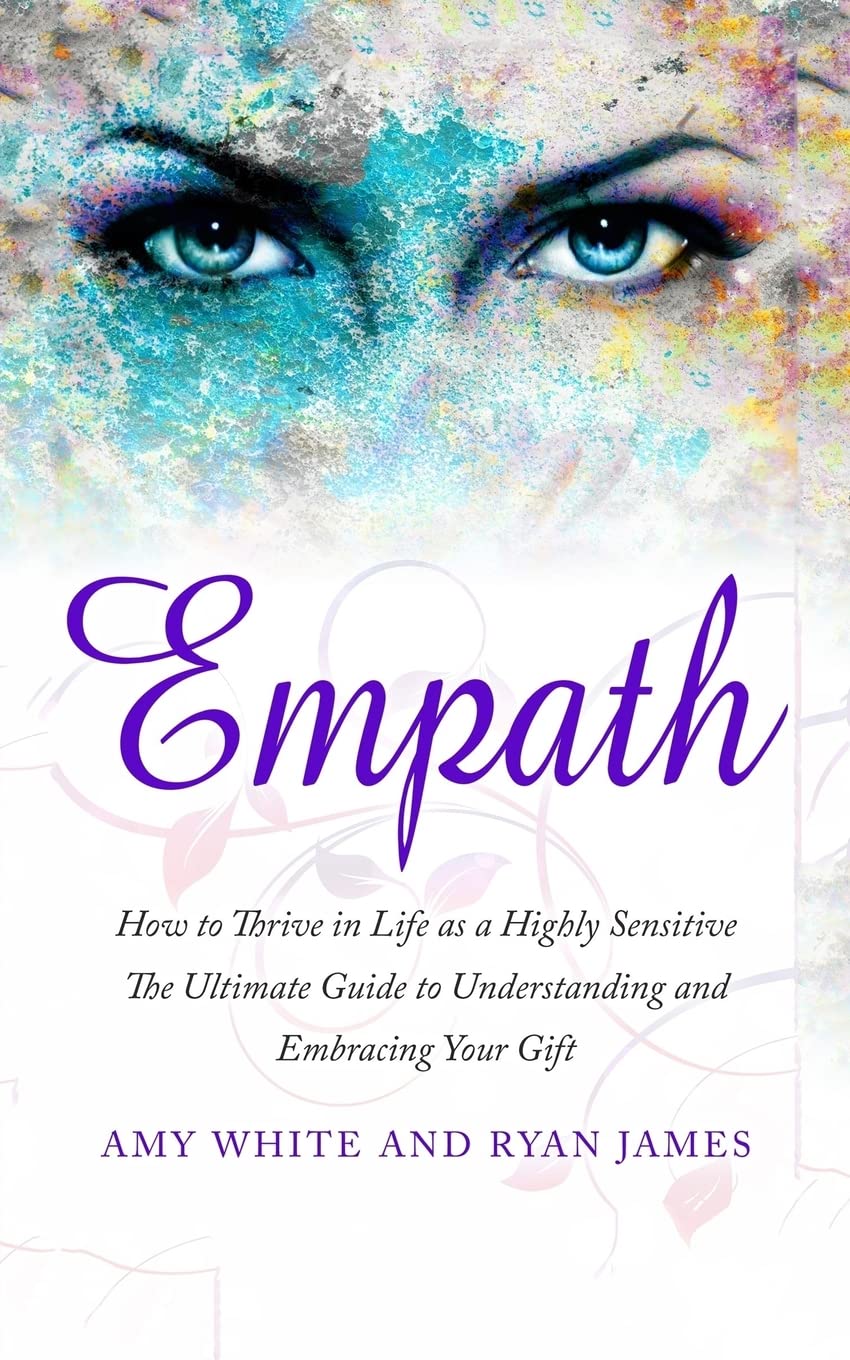 Empath: How to Thrive in Life as a Highly Sensitive - The Ultimate Guide to Understanding and Embracing Your Gift: Volume 1 (Empath Series)