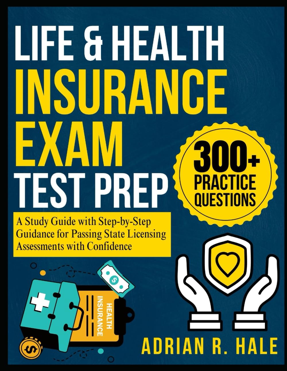 Life & Health Insurance Exam Test Prep: A Study Guide with Step-by-Step Guidance for Passing State Licensing Assessments with Confidence