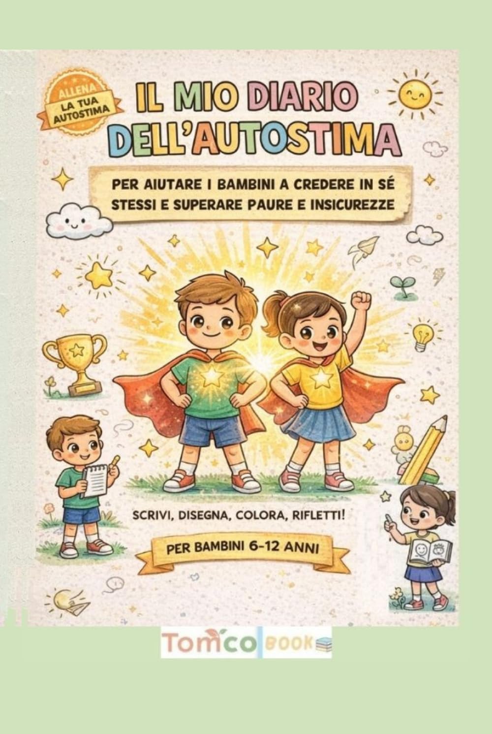 IL MIO DIARIO DELL'AUTOSTIMA: Per aiutare i bambini a credere in sé stessi e superare paure e insicurezze,un diario guidato con attività di educazione emotiva (6-12 anni)