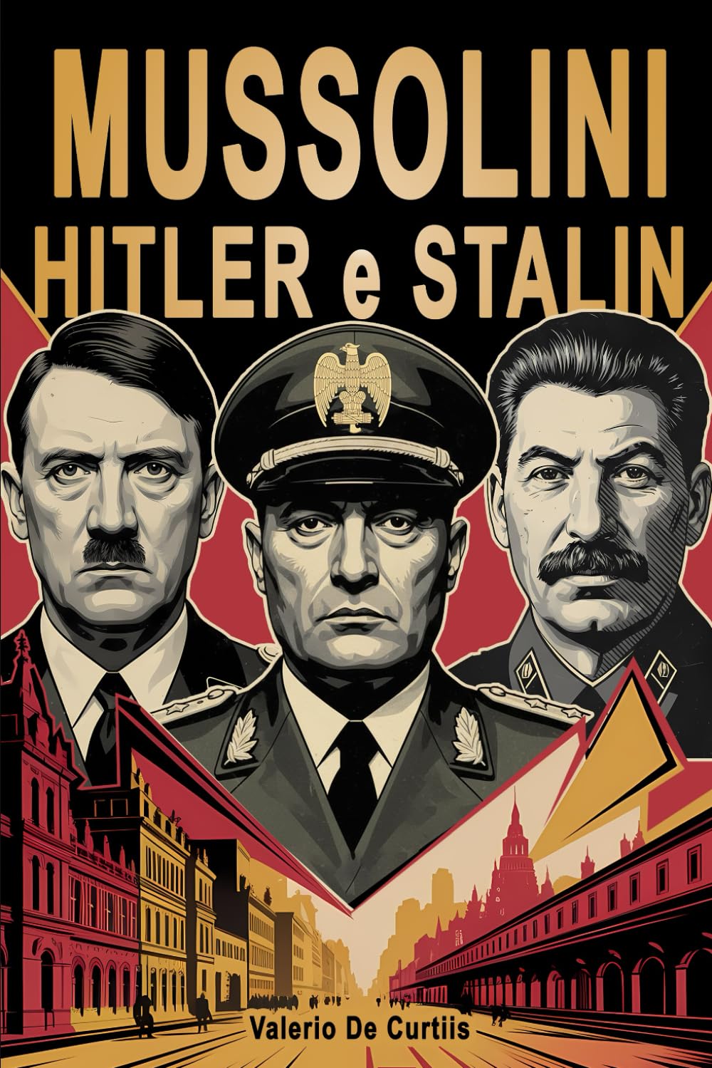 Mussolini, Hitler e Stalin - Il confronto tra Fascismo, Nazismo e Comunismo: I tre dittatori che hanno segnato il Novecento: uomini, ideologie e l'eredità del totalitarismo
