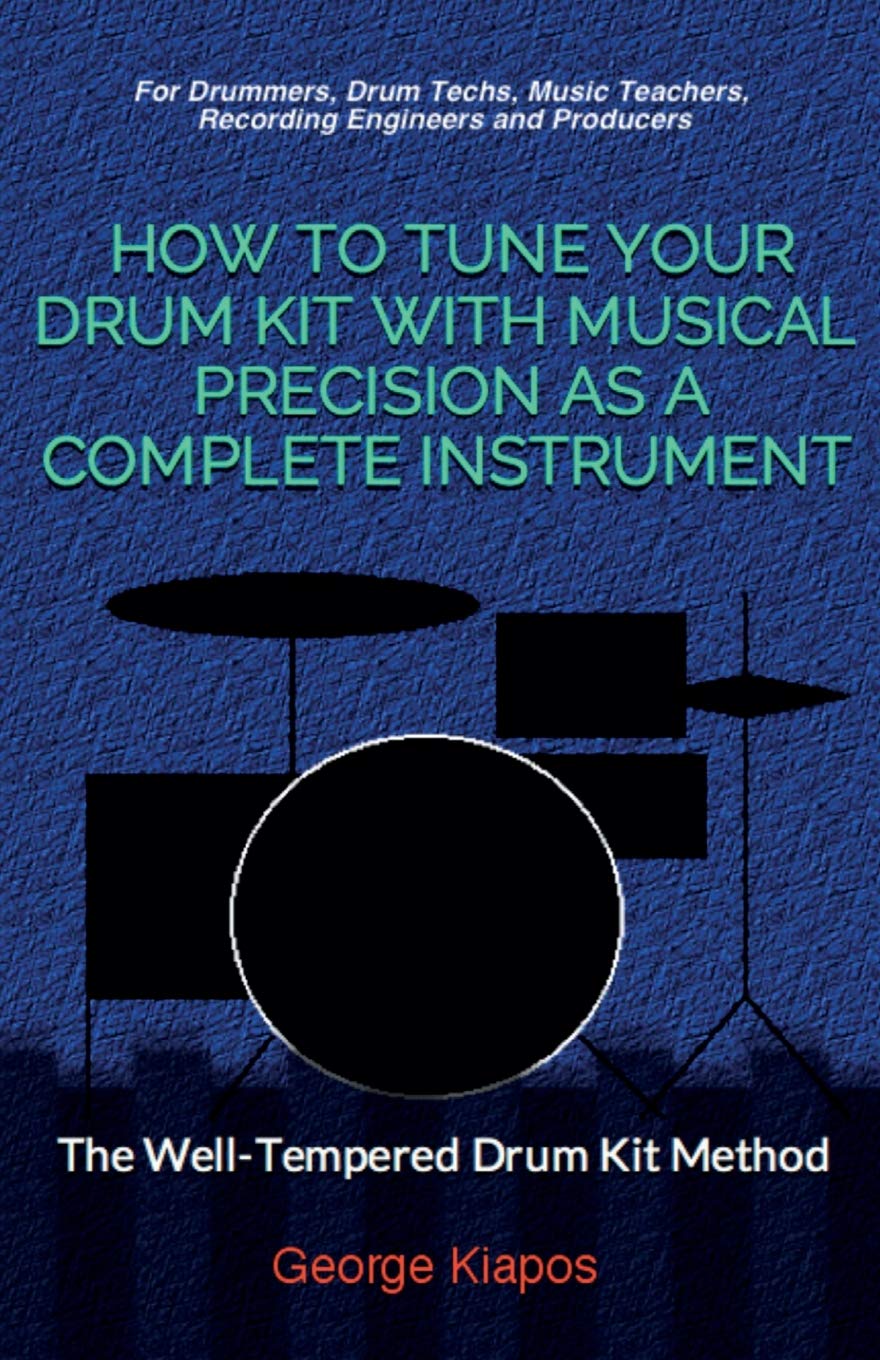 How To Tune Your Drum Kit With Musical Precision as a Complete Instrument: The Well-Tempered Drum Kit