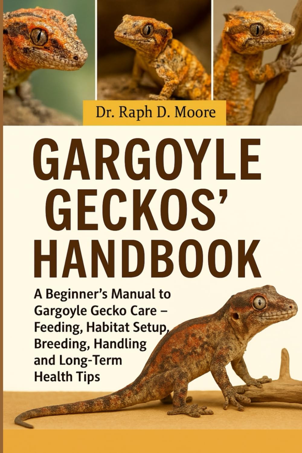 GARGOYLE GECKOS’ HANDBOOK: A Beginner’s Manual to Gargoyle Gecko Care – Feeding, Habitat Setup, Breeding, Handling, and Long-Term Health Tips