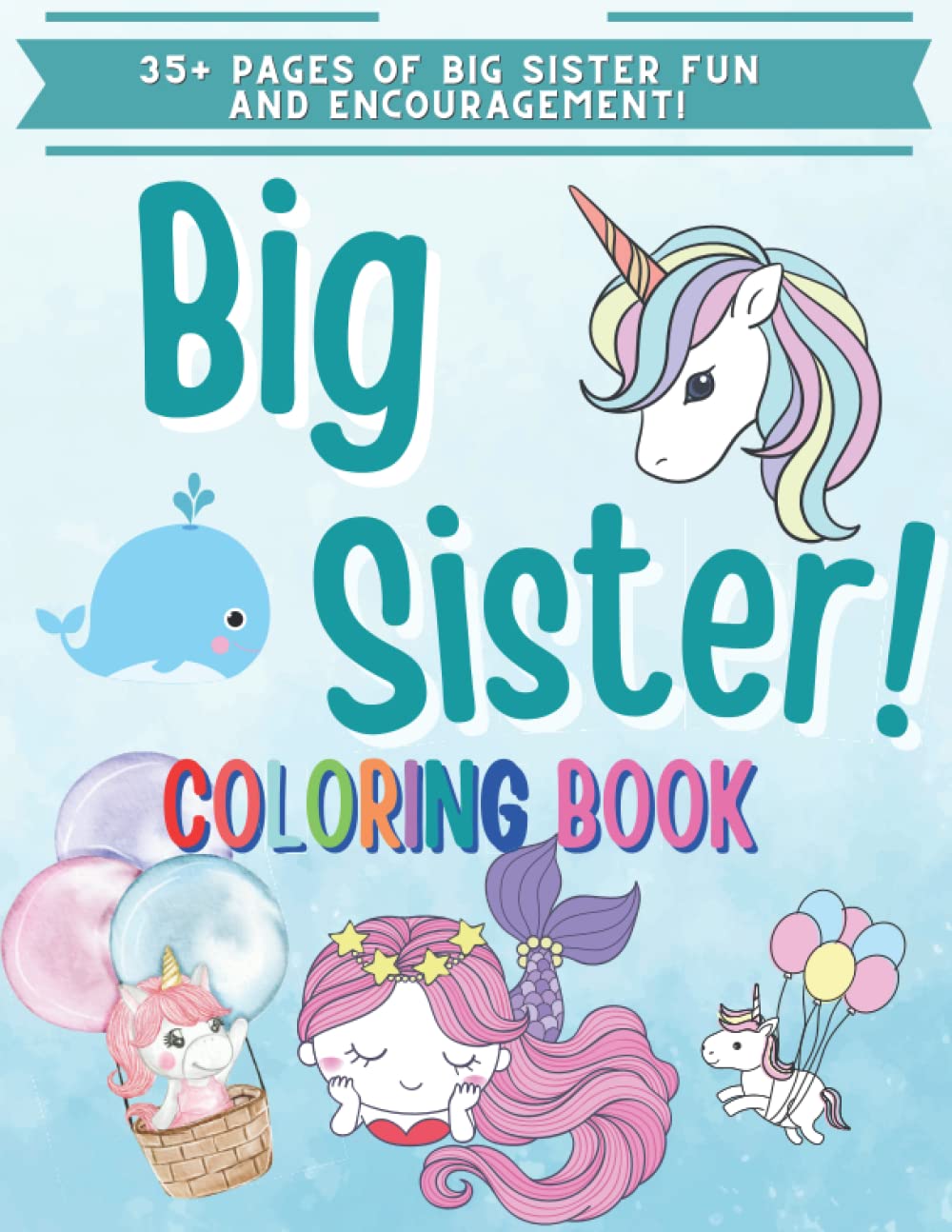 Big Sister Coloring Book!: Gift for Big Sister! New baby gift for Sister with Unicorns, Mermaids, Cute animals, Baby and Big sister! (New Baby- ... Cousin, Big Sister, Big Brother, Big Cousin)