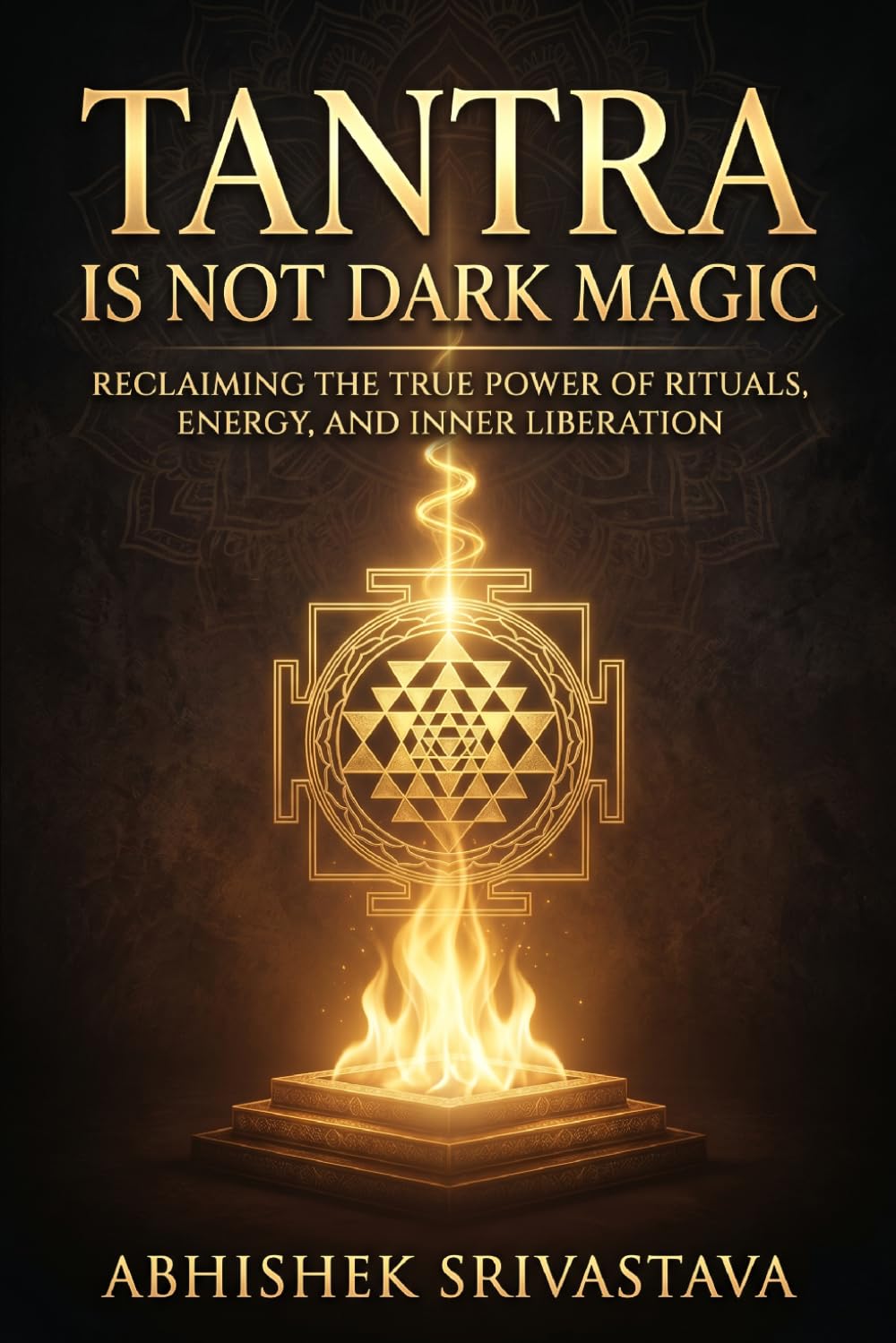 Tantra is Not Dark Magic: Reclaiming the True Power of Rituals, Energy, and Inner Liberation (Tantra Series)