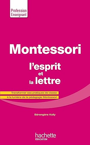 Montessori, l'esprit et la lettre: Transformer ses pratiques de classe à la lumière de la pédagogie Montessori