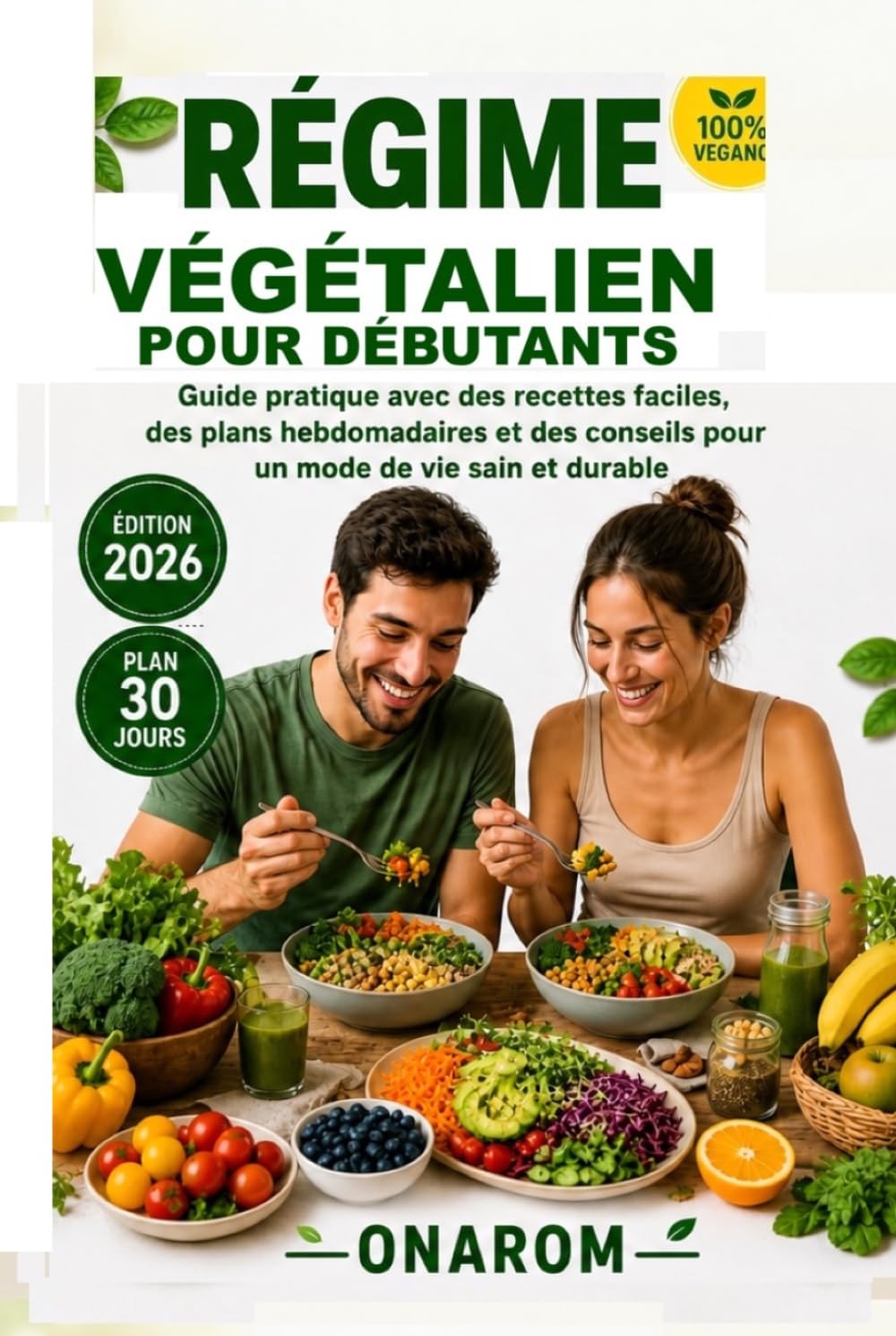 RÉGIME VÉGÉTALIEN POUR DÉBUTANTS: Guide pratique avec des recettes faciles, des menus hebdomadaires et des conseils pour un mode de vie sain et durable