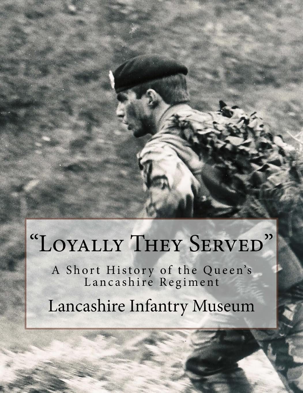 "Loyally They Served": A Short History of the Queen's Lancashire Regiment