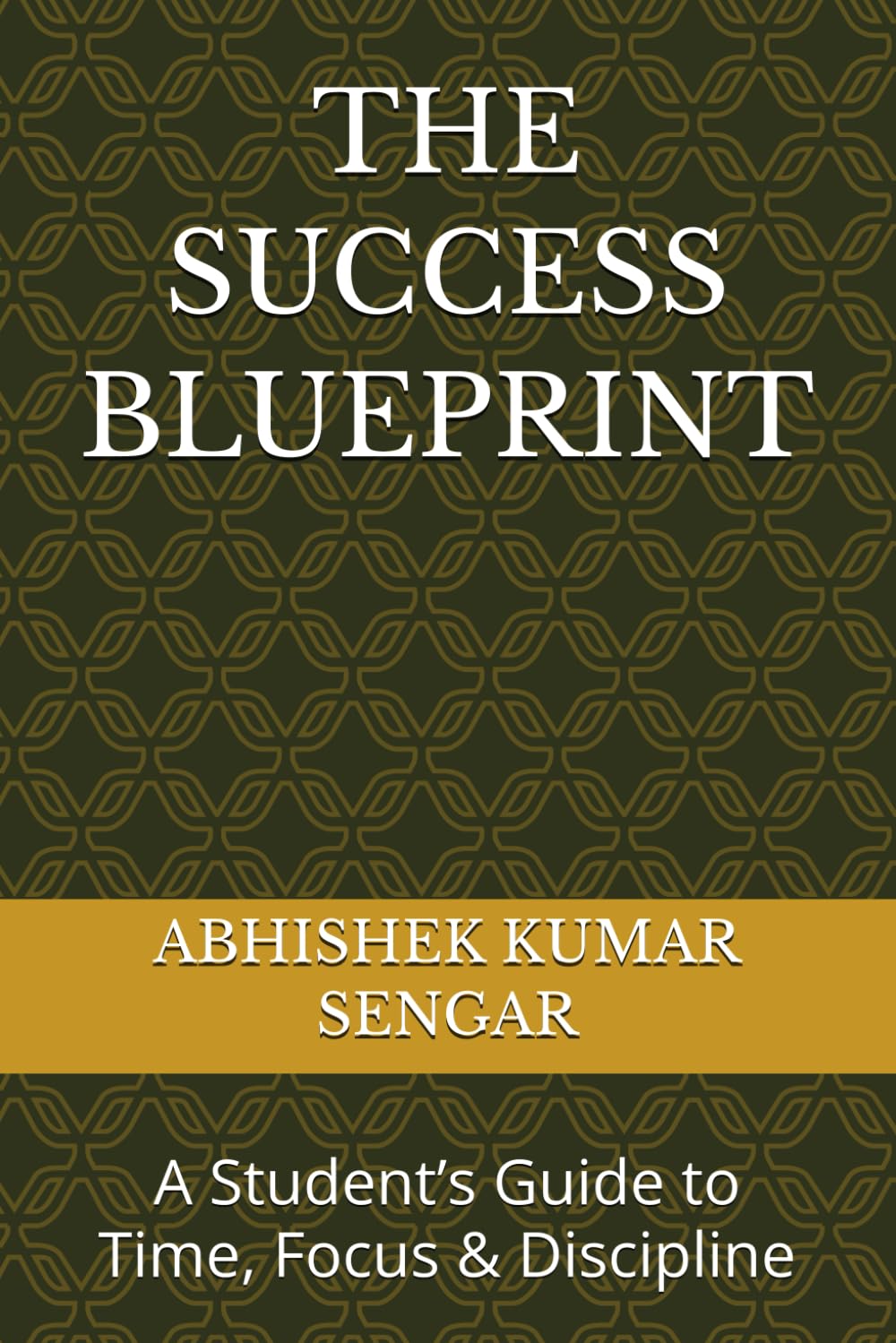 THE SUCCESS BLUEPRINT: A Student’s Guide to Time, Focus & Discipline