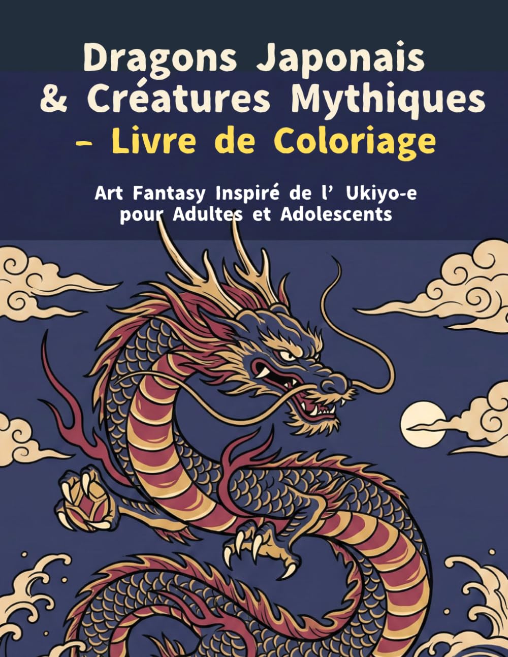 Dragons Japonais & Créatures Mythiques – Livre de Coloriage: Art Fantasy Inspiré de l’Ukiyo-e pour Adultes et Adolescents