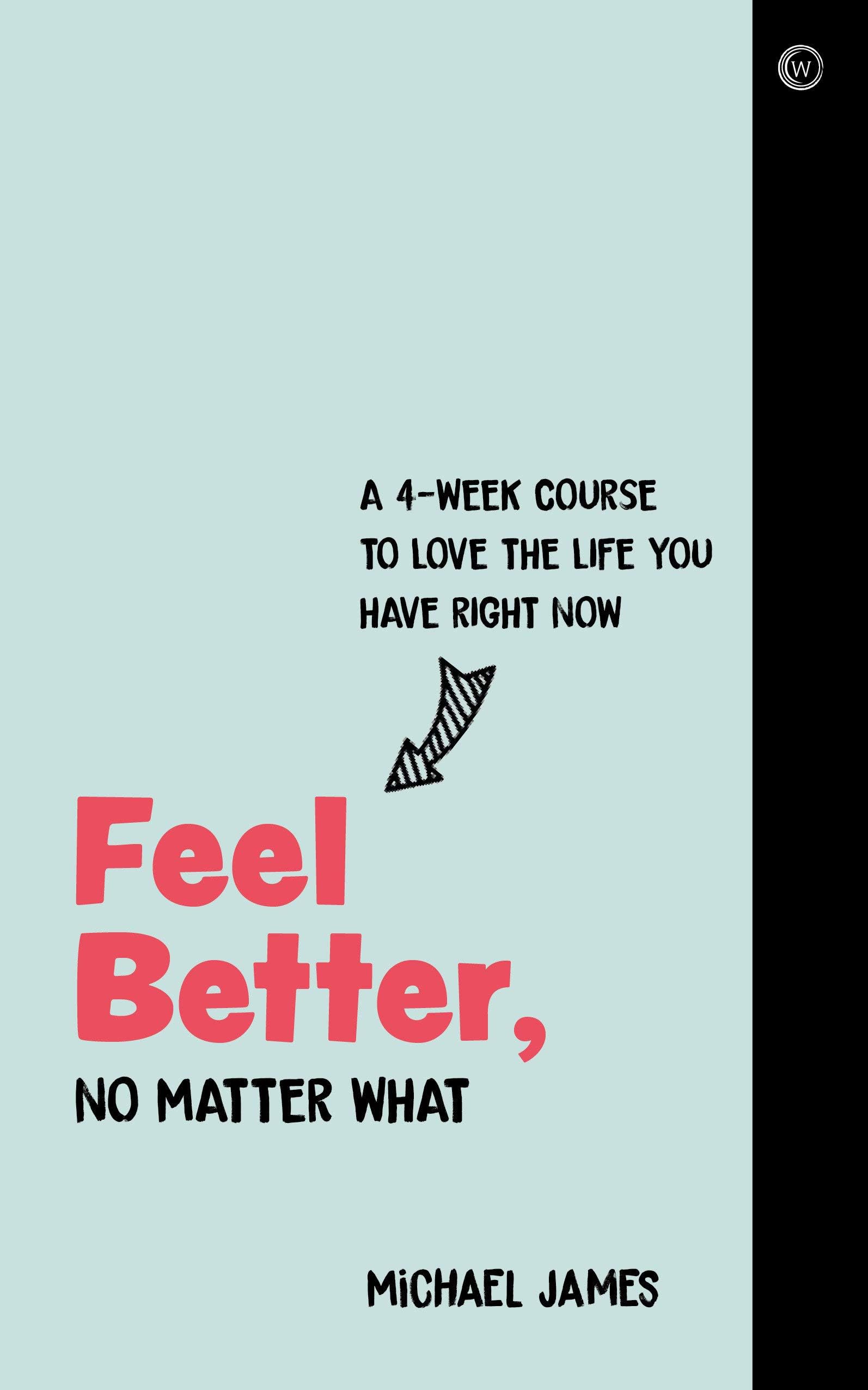 Watkins Publishing Feel Better, No Matter What: A 4-Week Course to Love the Life You Have Right Now